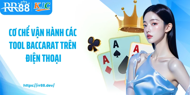 Cơ chế vận hành các tool baccarat trên điện thoại