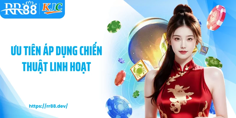 Ưu tiên áp dụng chiến thuật linh hoạt 